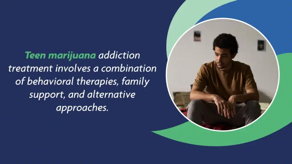 Teen marijuana addiction treatment involves a combination of behavioral therapies, family support, and alternative approaches